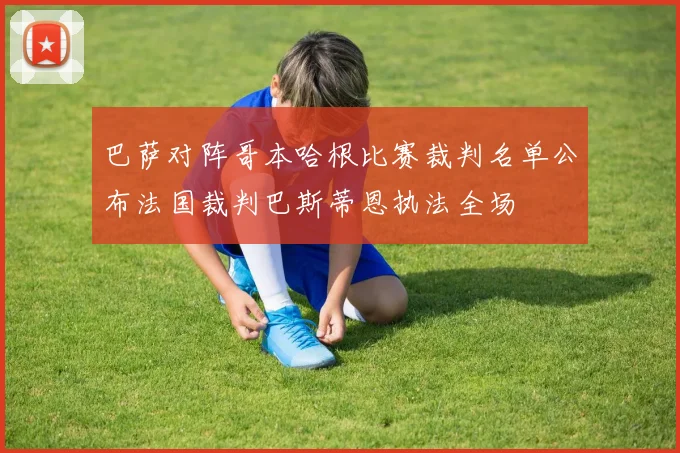 巴萨对阵哥本哈根比赛裁判名单公布法国裁判巴斯蒂恩执法全场