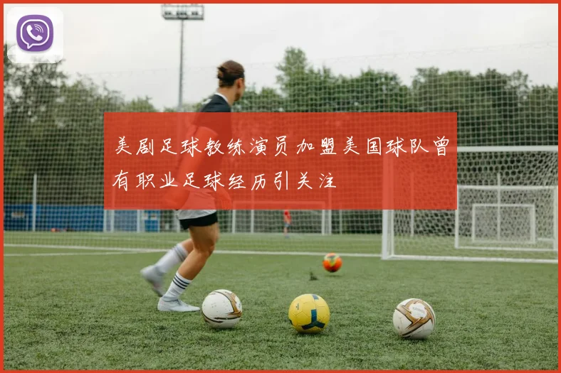 美剧足球教练演员加盟美国球队曾有职业足球经历引关注